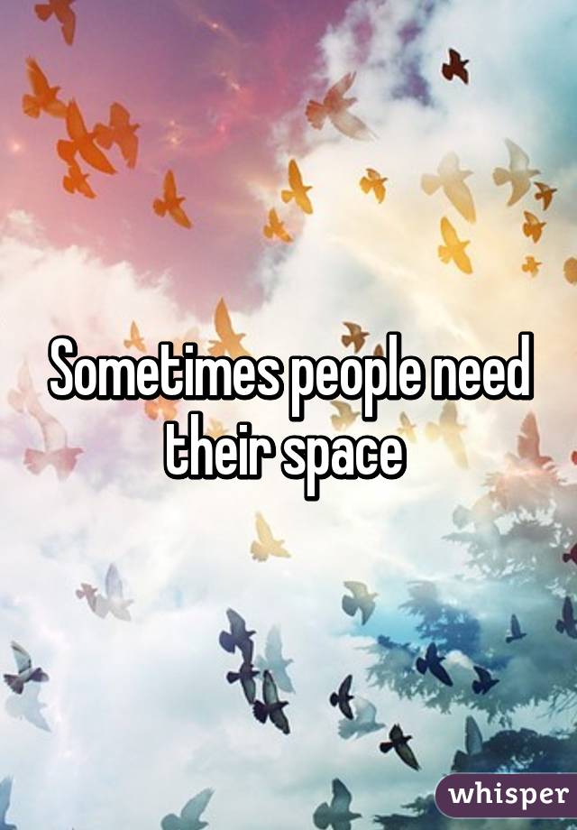 Sometimes people need their space 