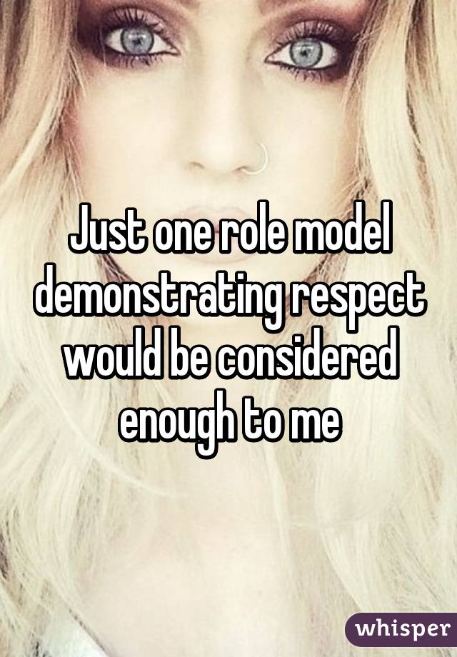 Just one role model demonstrating respect would be considered enough to me