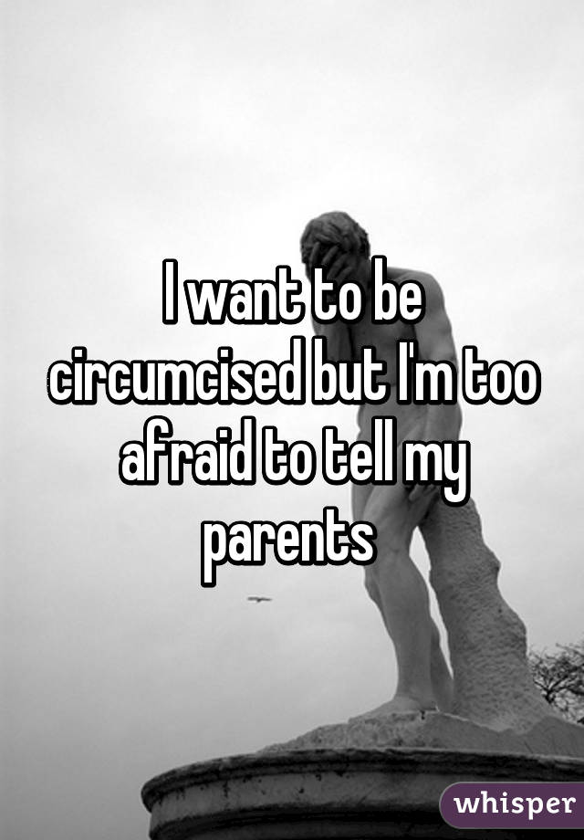 I want to be circumcised but I'm too afraid to tell my parents 