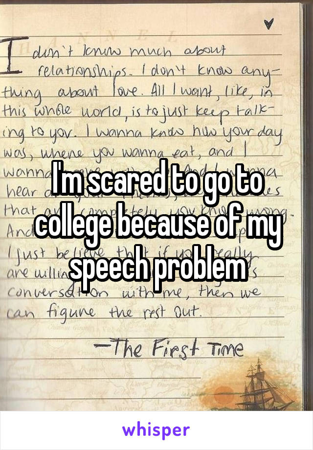 I'm scared to go to college because of my speech problem