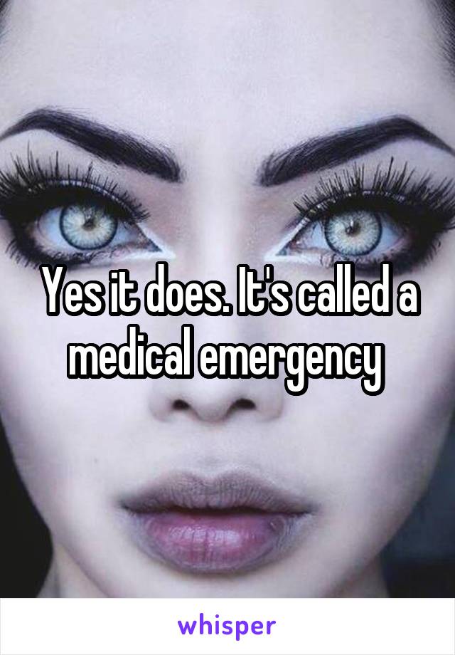 Yes it does. It's called a medical emergency 