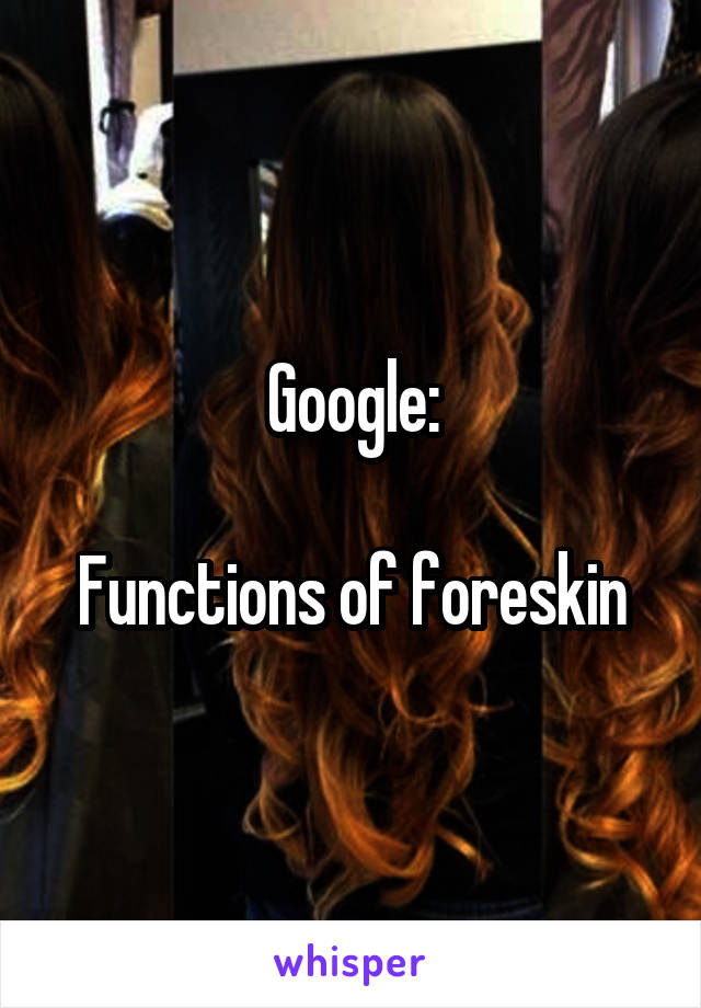 Google:

Functions of foreskin