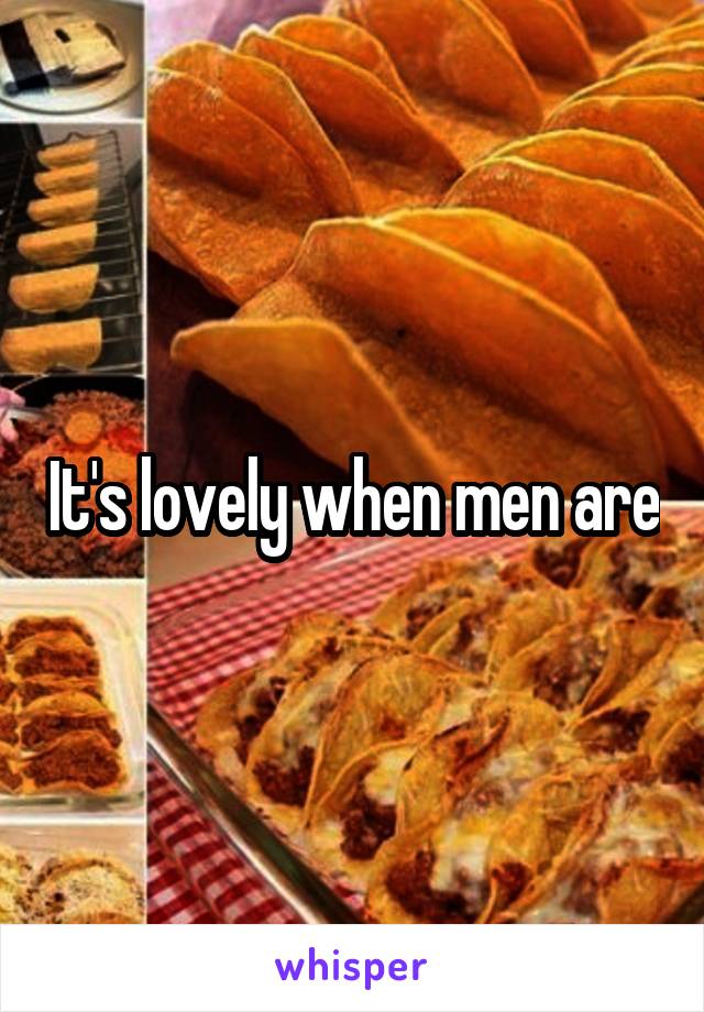 It's lovely when men are