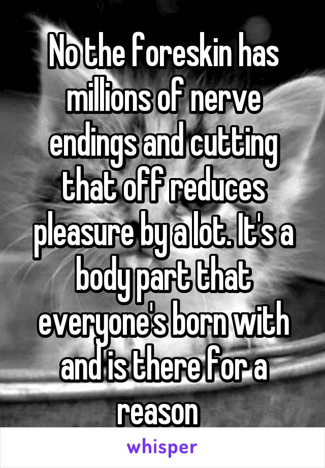 No the foreskin has millions of nerve endings and cutting that off reduces pleasure by a lot. It's a body part that everyone's born with and is there for a reason  