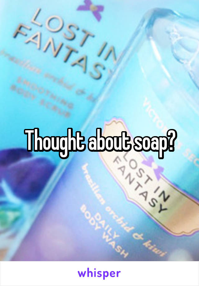 Thought about soap?