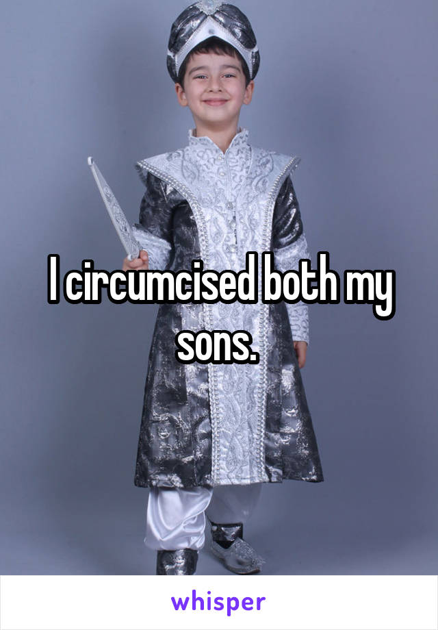 I circumcised both my sons. 