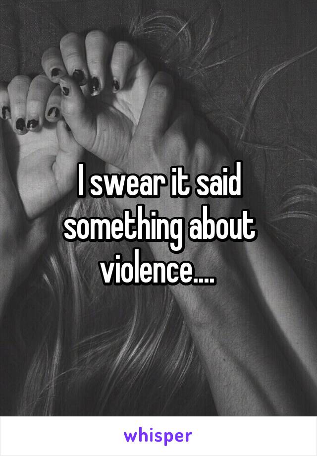 I swear it said something about violence.... 