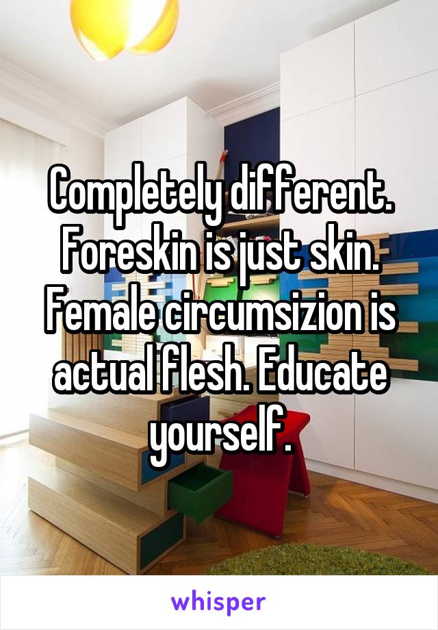 Completely different. Foreskin is just skin. Female circumsizion is actual flesh. Educate yourself.