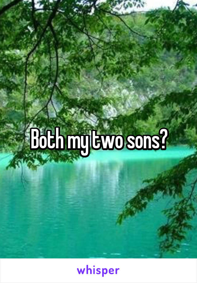 Both my two sons?