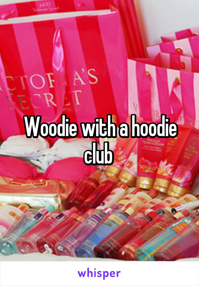 Woodie with a hoodie club 