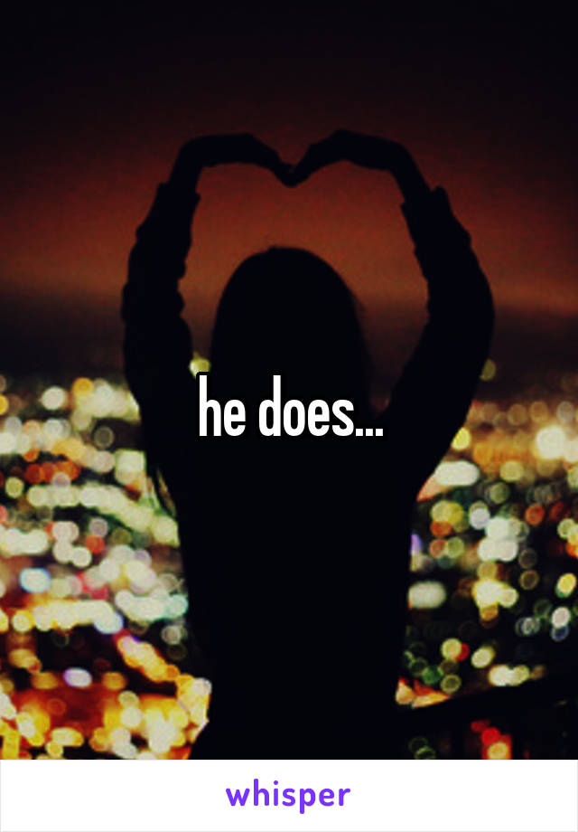 he does...