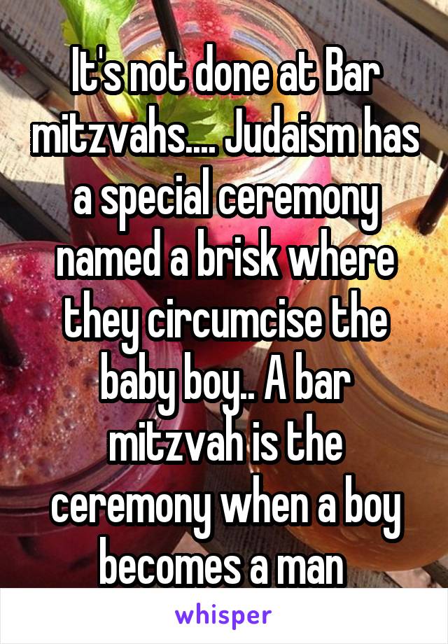 It's not done at Bar mitzvahs.... Judaism has a special ceremony named a brisk where they circumcise the baby boy.. A bar mitzvah is the ceremony when a boy becomes a man 