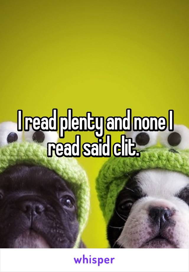 I read plenty and none I read said clit. 