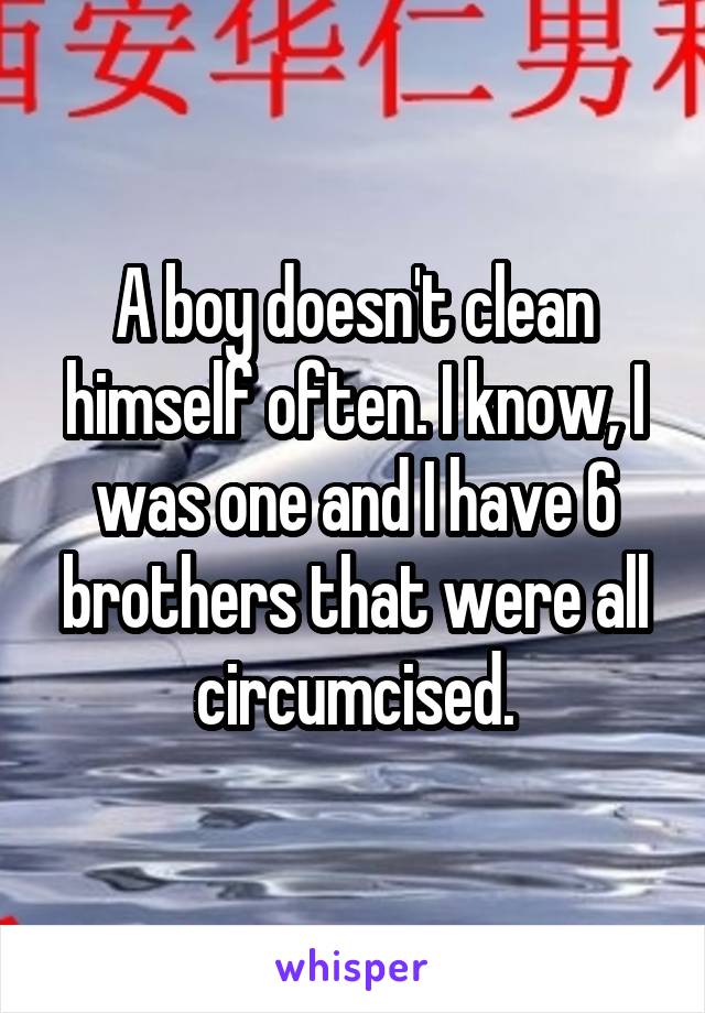 A boy doesn't clean himself often. I know, I was one and I have 6 brothers that were all circumcised.