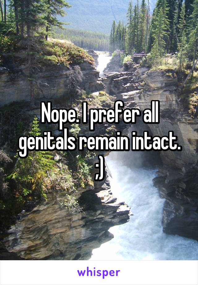 Nope. I prefer all genitals remain intact. ;)