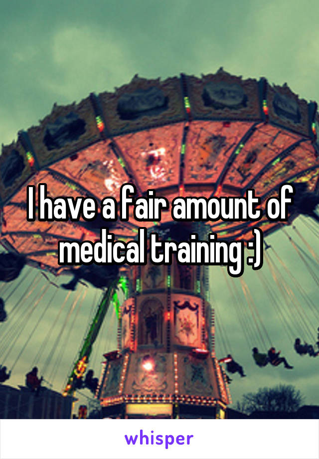 I have a fair amount of medical training :)