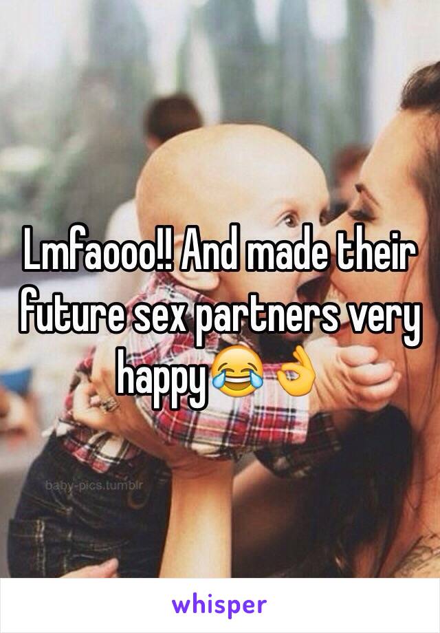 Lmfaooo!! And made their future sex partners very happy😂👌