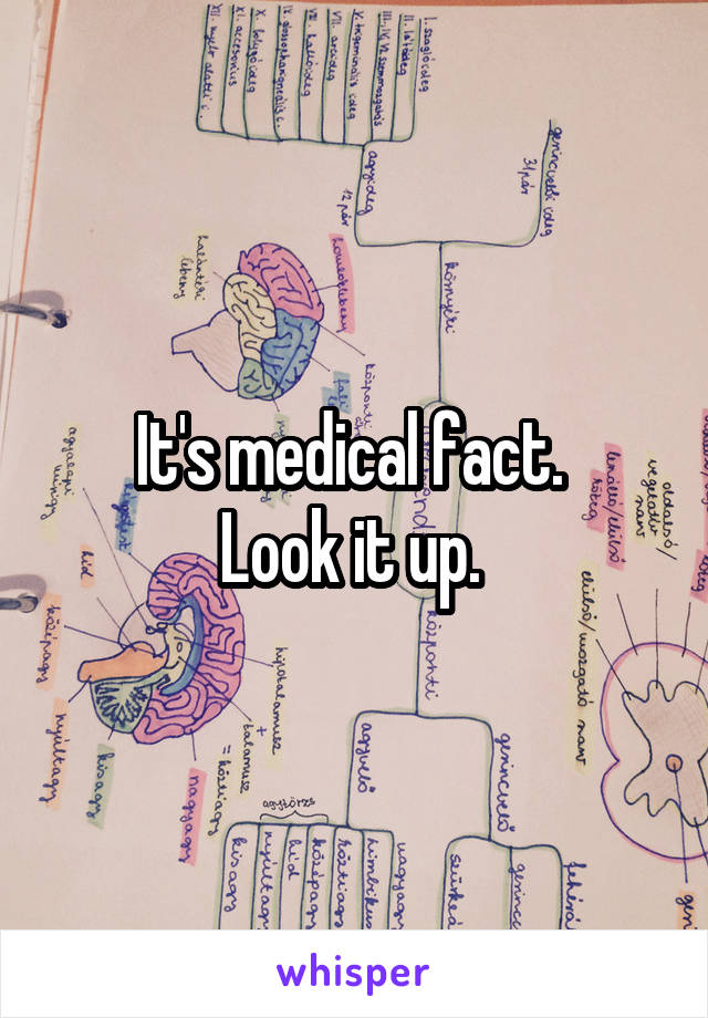 It's medical fact. 
Look it up. 