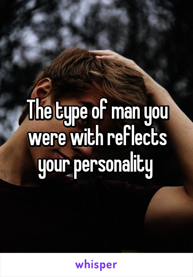 The type of man you were with reflects your personality 