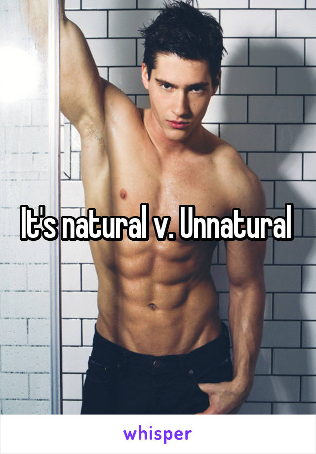 It's natural v. Unnatural 