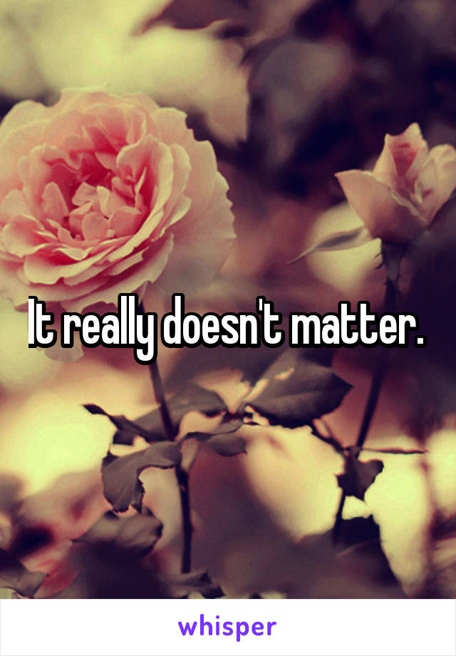 It really doesn't matter. 