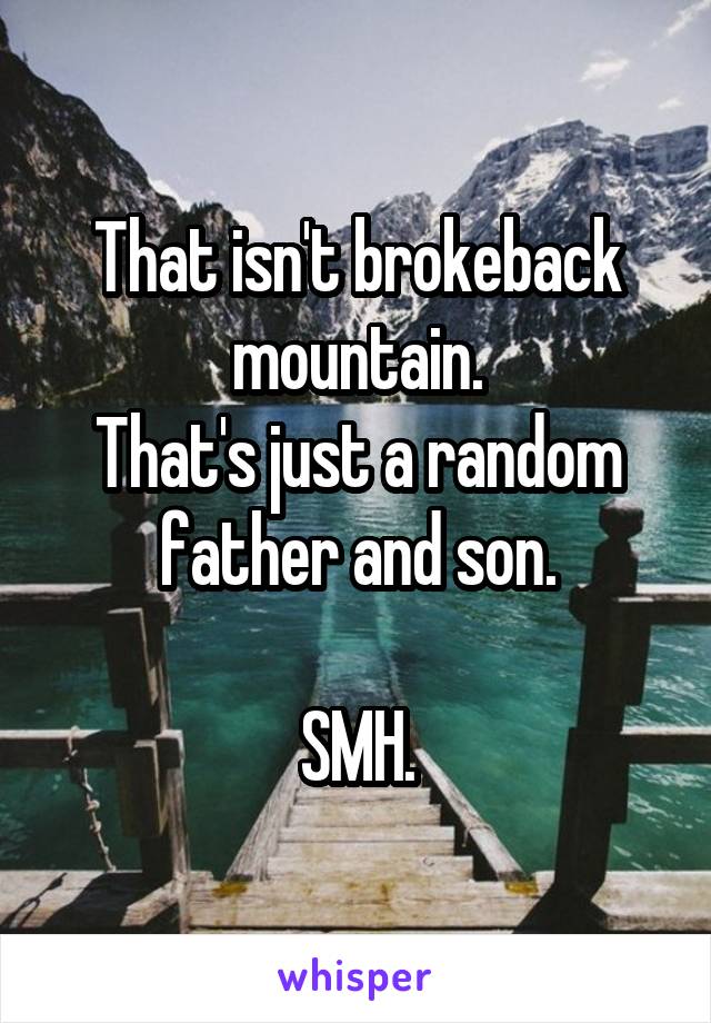 That isn't brokeback mountain.
That's just a random father and son.

SMH.