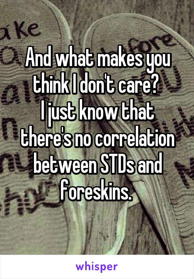 And what makes you think I don't care? 
I just know that there's no correlation between STDs and foreskins. 
