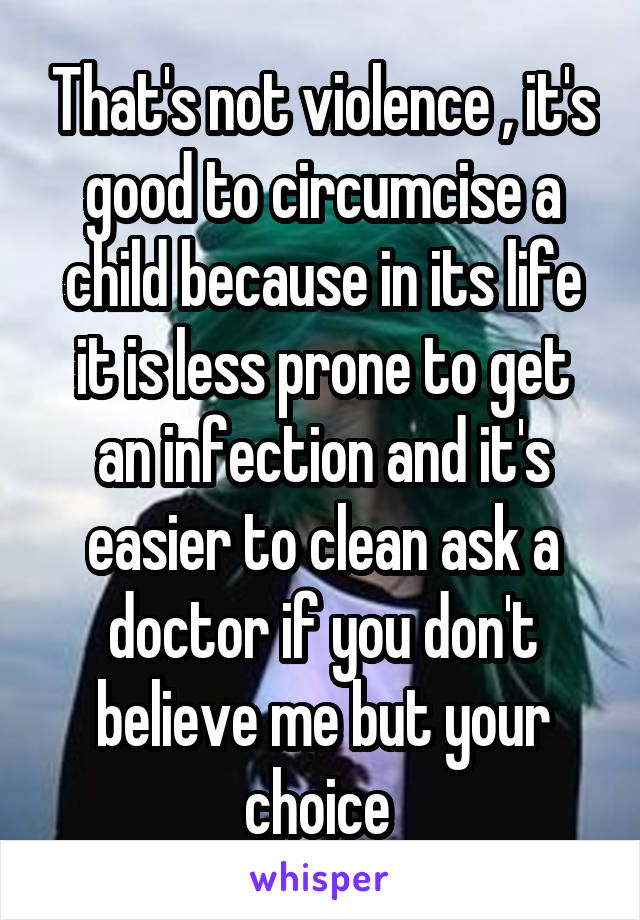 That's not violence , it's good to circumcise a child because in its life it is less prone to get an infection and it's easier to clean ask a doctor if you don't believe me but your choice 