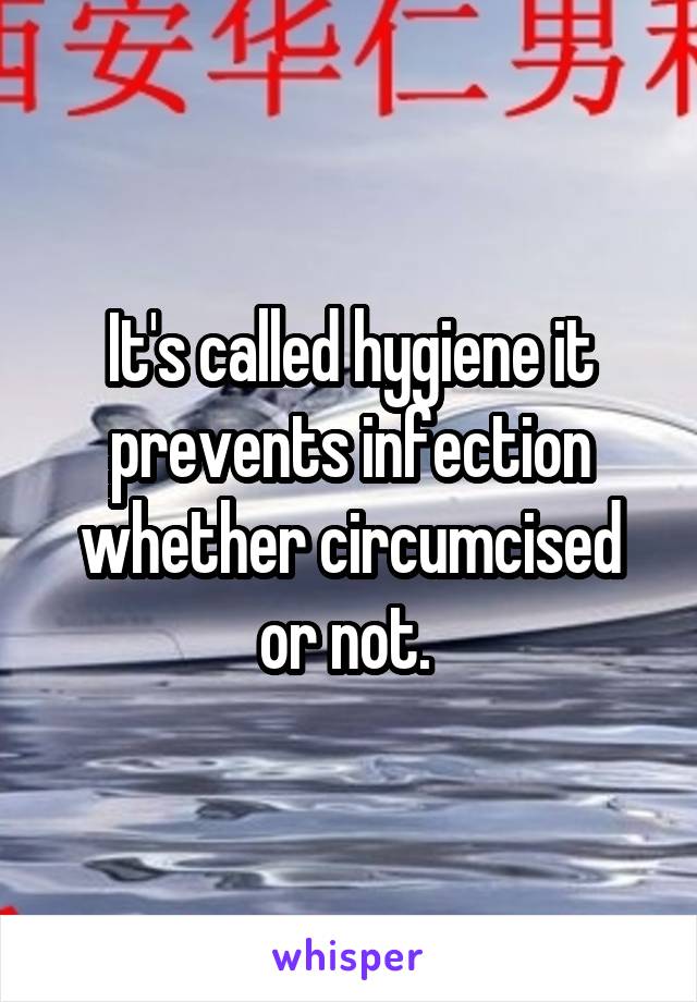 It's called hygiene it prevents infection whether circumcised or not. 