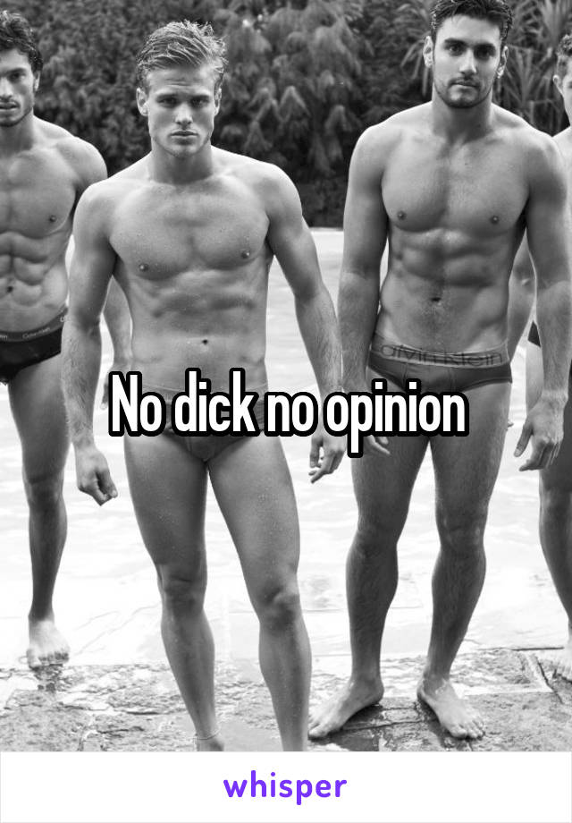 No dick no opinion