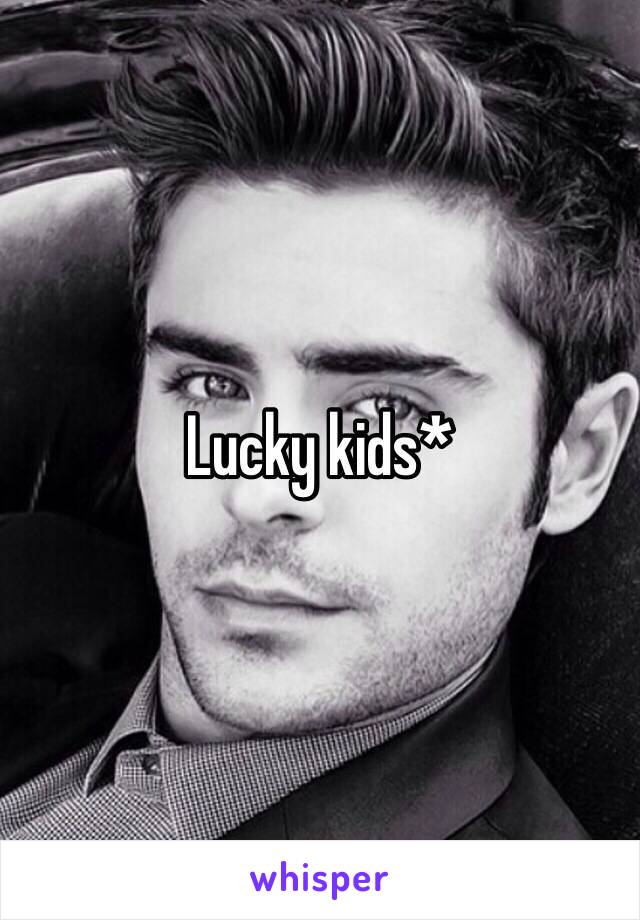 Lucky kids*