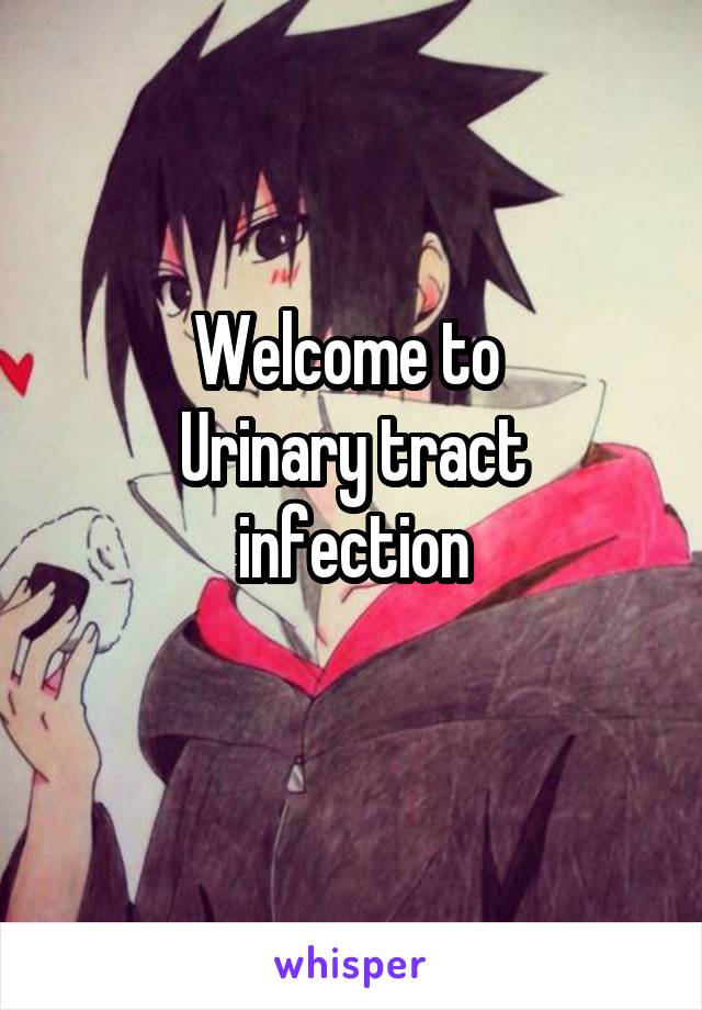 Welcome to 
Urinary tract infection
