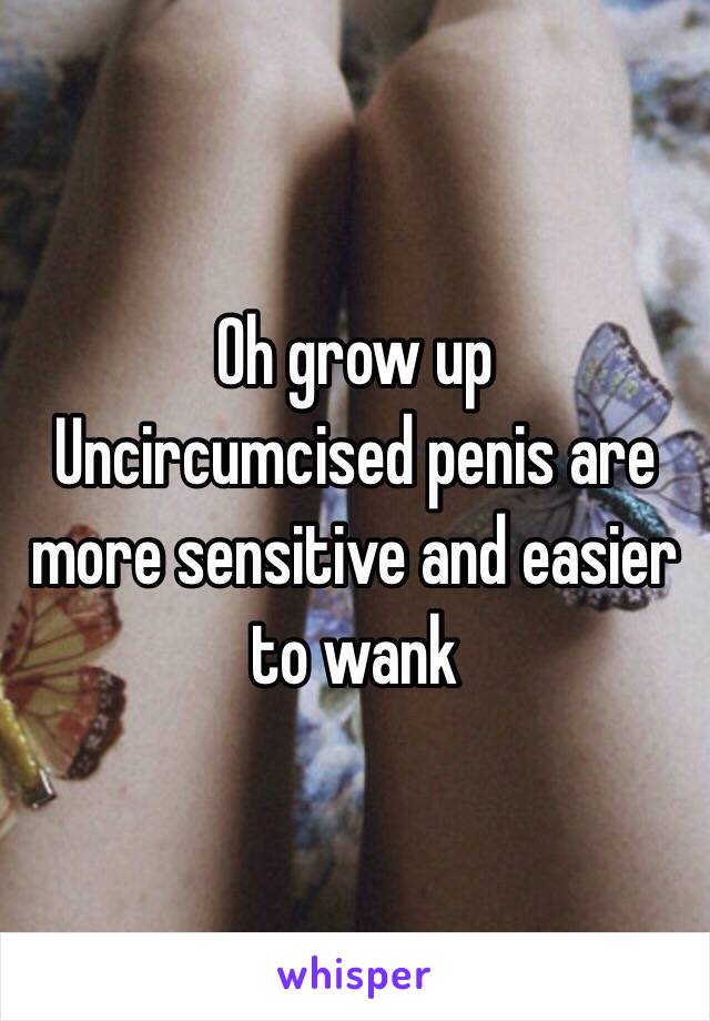 Oh grow up
Uncircumcised penis are more sensitive and easier to wank 