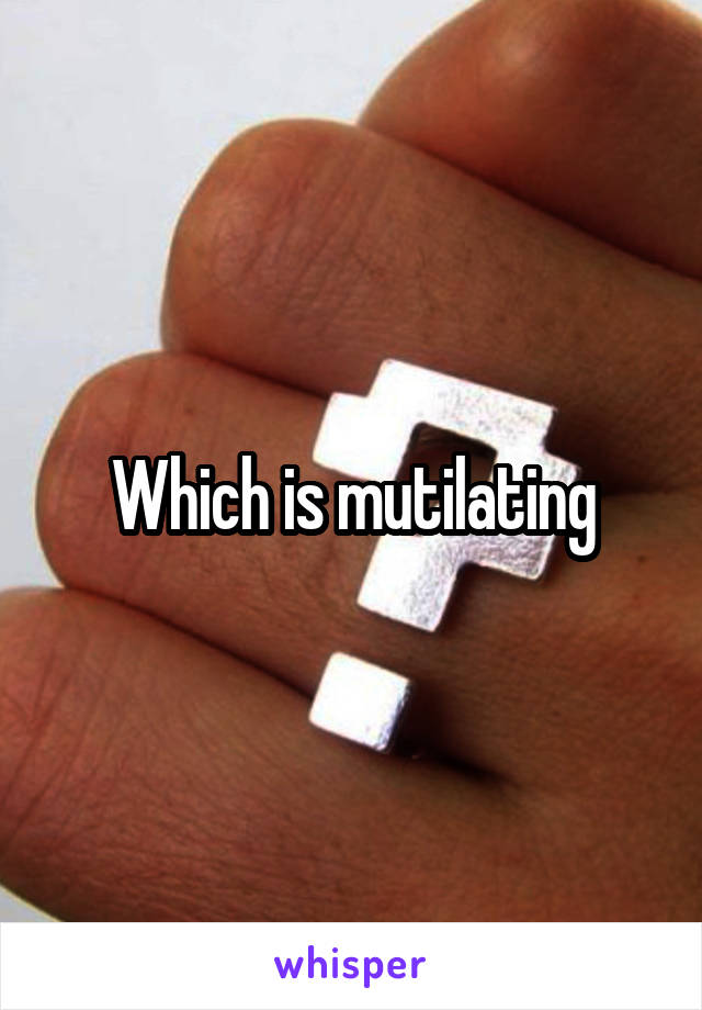 Which is mutilating