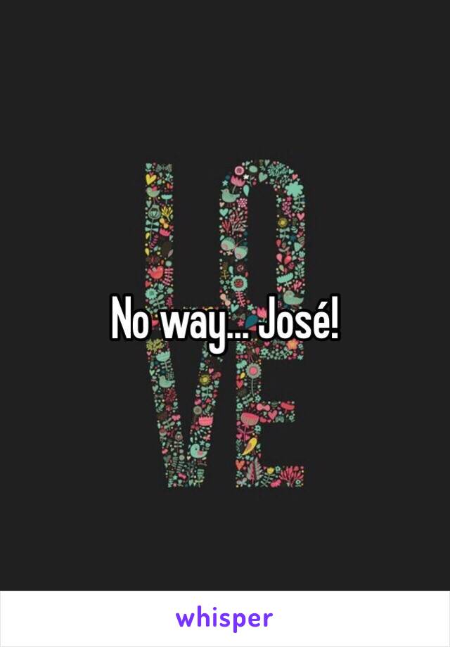 No way... José!