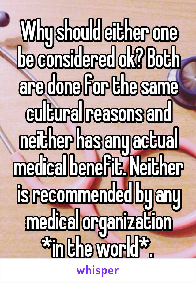 Why should either one be considered ok? Both are done for the same cultural reasons and neither has any actual medical benefit. Neither is recommended by any medical organization *in the world*. 