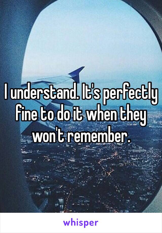 I understand. It's perfectly fine to do it when they won't remember. 