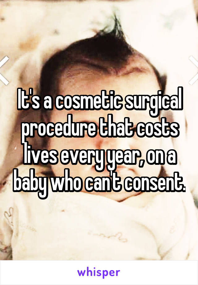 It's a cosmetic surgical procedure that costs lives every year, on a baby who can't consent.