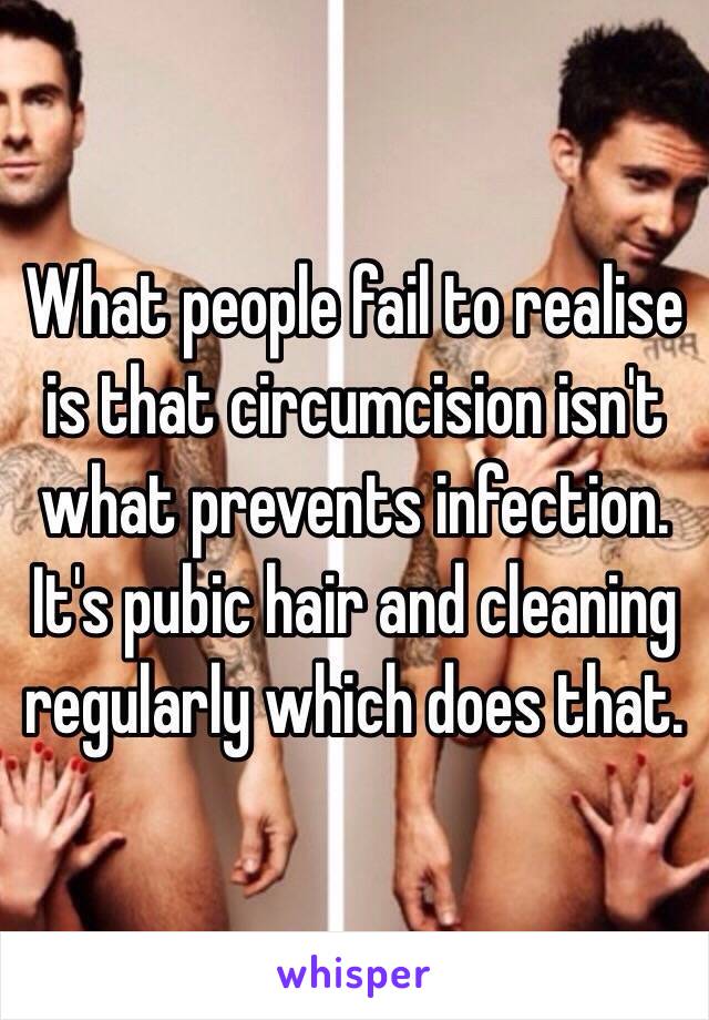 What people fail to realise is that circumcision isn't what prevents infection. It's pubic hair and cleaning regularly which does that.