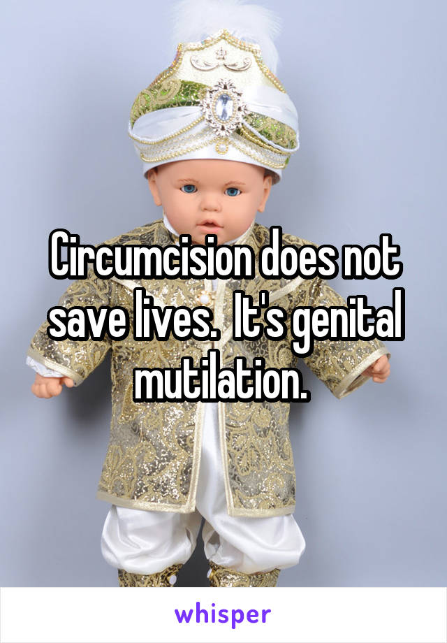 Circumcision does not save lives.  It's genital mutilation. 