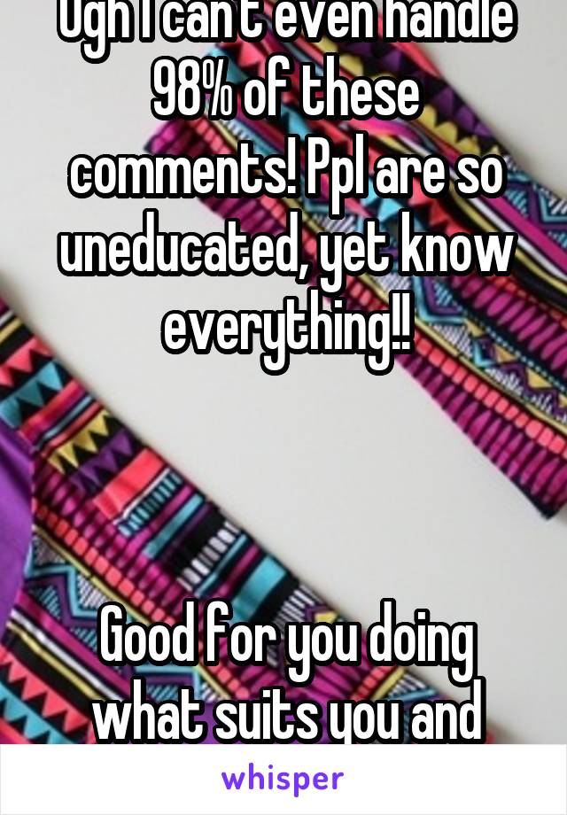 Ugh I can't even handle 98% of these comments! Ppl are so uneducated, yet know everything!!



Good for you doing what suits you and your family!