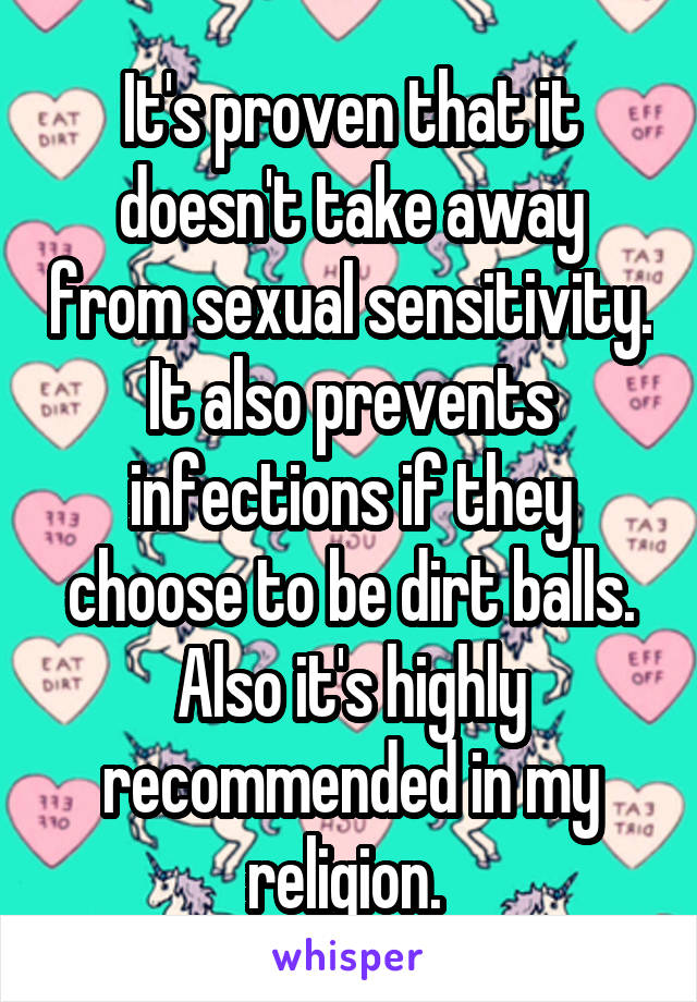 It's proven that it doesn't take away from sexual sensitivity. It also prevents infections if they choose to be dirt balls.
Also it's highly recommended in my religion. 