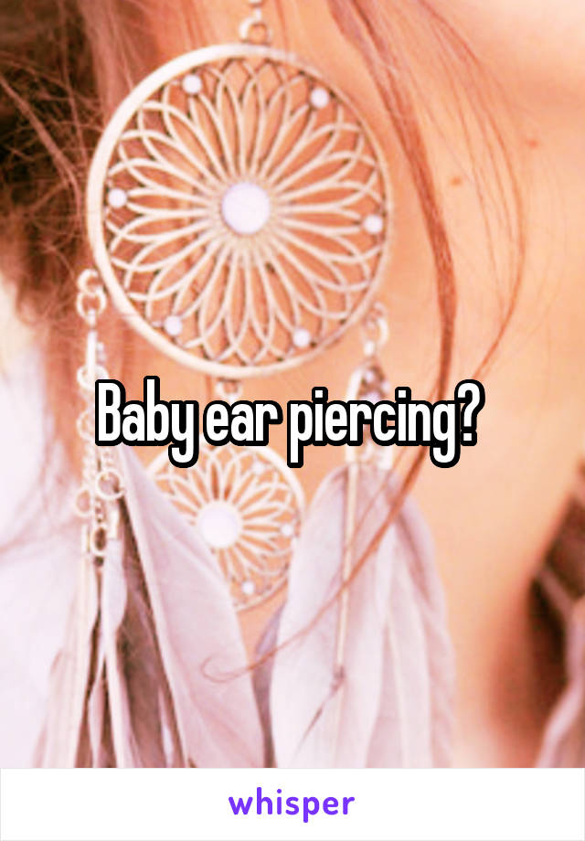 Baby ear piercing? 