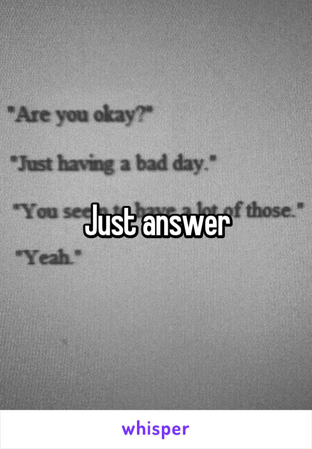 Just answer