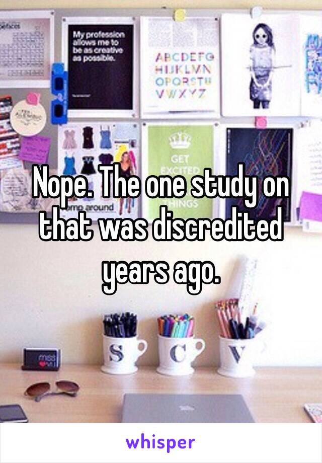 Nope. The one study on that was discredited years ago.