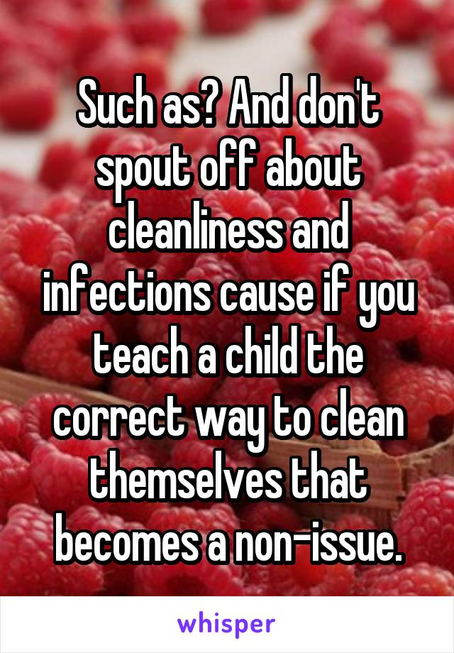 Such as? And don't spout off about cleanliness and infections cause if you teach a child the correct way to clean themselves that becomes a non-issue.