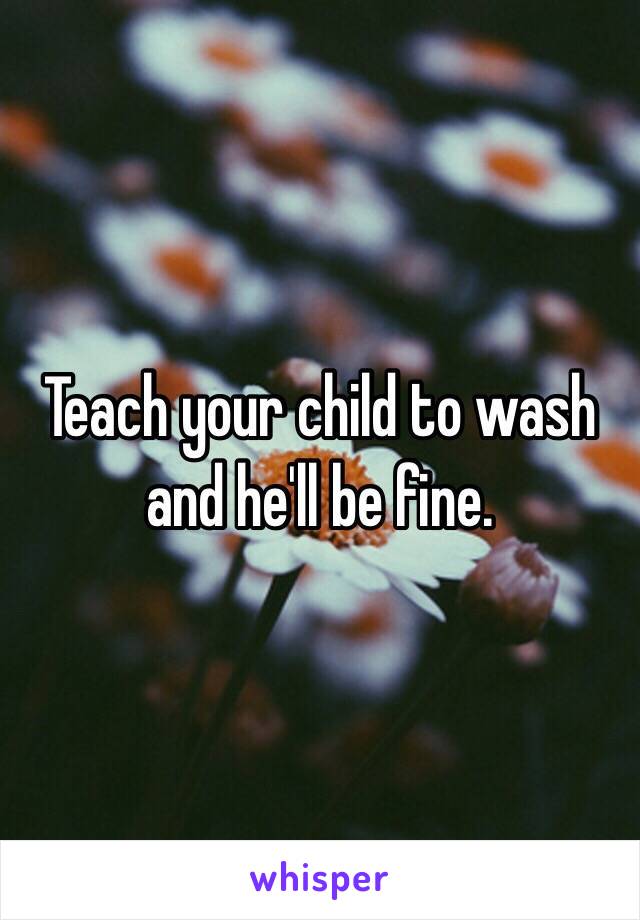 Teach your child to wash and he'll be fine. 