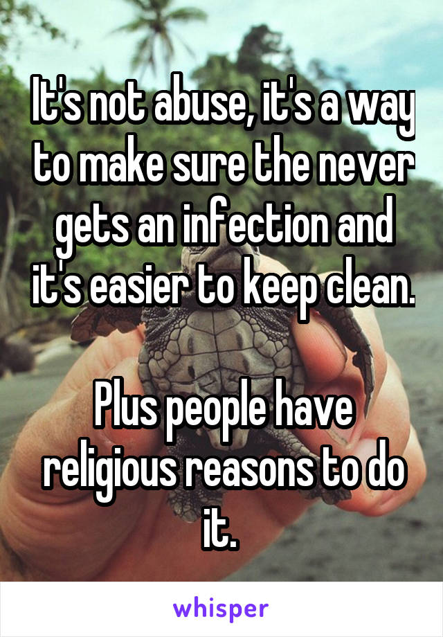 It's not abuse, it's a way to make sure the never gets an infection and it's easier to keep clean. 
Plus people have religious reasons to do it. 