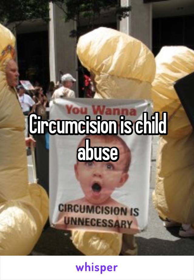 Circumcision is child abuse