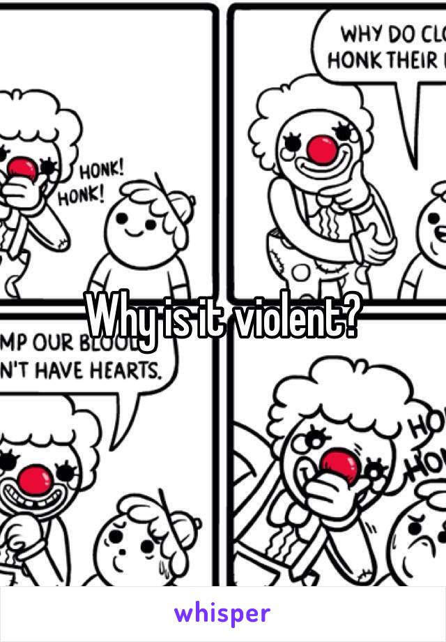 Why is it violent? 